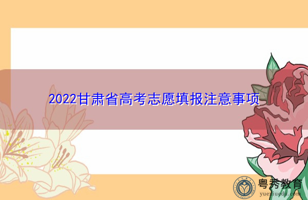 2022甘肃省高考志愿填报注意事项