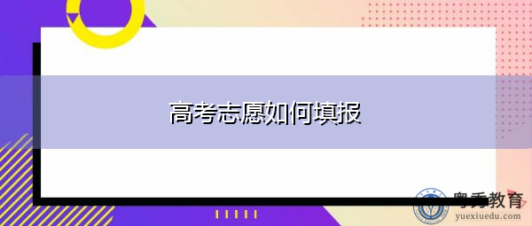 高考志愿如何填报 高考志愿如何填报