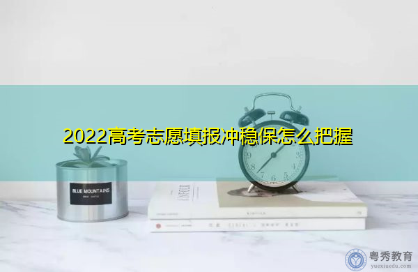 2022高考志愿填报冲稳保怎么把握