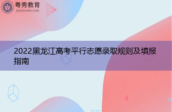 2022黑龙江高考平行志愿录取规则及填报指南
