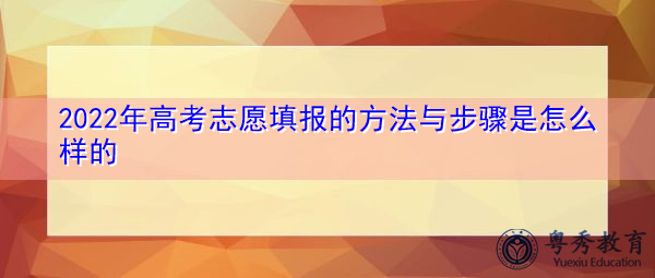 2022年高考志愿填报的方法与步骤是怎么样的