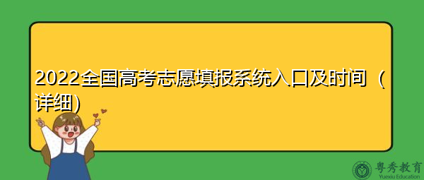2022全国高考志愿填报系统入口及时间(详细) 2022全国高考志愿填报系统入口及时间(详细)