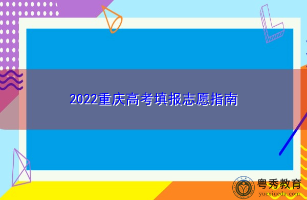 2022重庆高考填报志愿指南