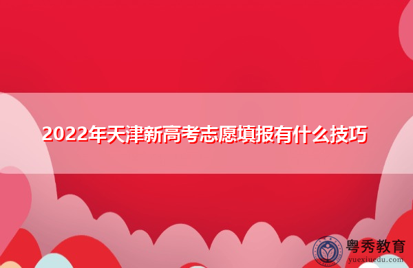 2022年天津新高考志愿填报有什么技巧