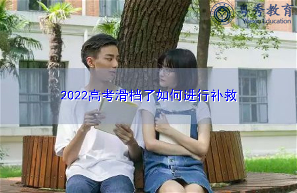 2022高考滑档了如何进行补救
