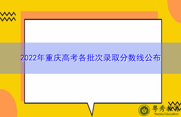 2022年重庆高考各批次录取分数线公布 2022年重庆高考各批次录取分数线公布