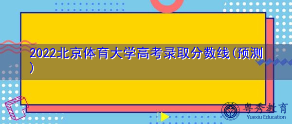 2022北京体育大学高考录取分数线(预测)