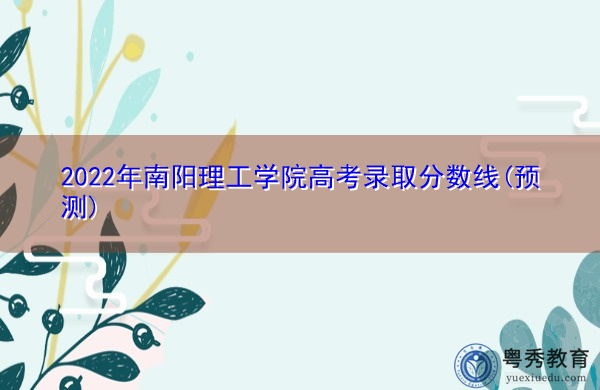 2022年南阳理工学院高考录取分数线(预测) 2022年南阳理工学院高考录取分数线(预测)