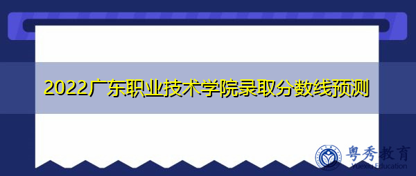 2022广东职业技术学院录取分数线预测