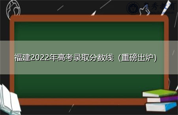 福建2022年高考录取分数线(重磅出炉) 福建2022年高考录取分数线(重磅出炉)
