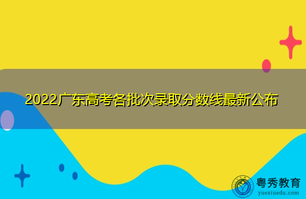 2022广东高考各批次录取分数线最新公布
