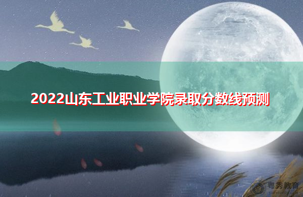 2022山东工业职业学院录取分数线预测 2022山东工业职业学院录取分数线预测