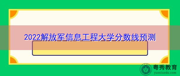 2022解放军信息工程大学分数线预测