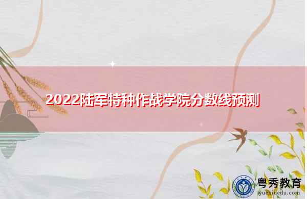 2022陆军特种作战学院分数线预测