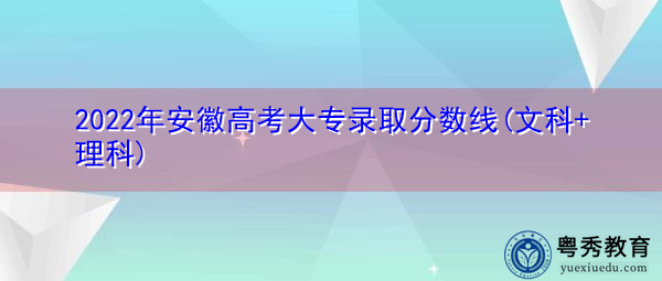 2022年安徽高考大专录取分数线(文科+理科) 2022年安徽高考大专录取分数线(文科+理科)