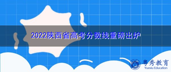 2022陕西省高考分数线重磅出炉