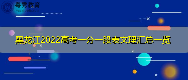 黑龙江2022高考一分一段表文理汇总一览 黑龙江2022高考一分一段表文理汇总一览
