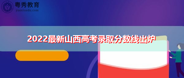 2022最新山西高考录取分数线出炉 2022最新山西高考录取分数线出炉