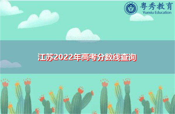 江苏2022年高考分数线查询 江苏2022年高考分数线查询
