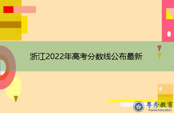 浙江2022年高考分数线公布最新 浙江2022年高考分数线公布最新