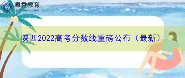 陕西2022高考分数线重磅公布（最新）
