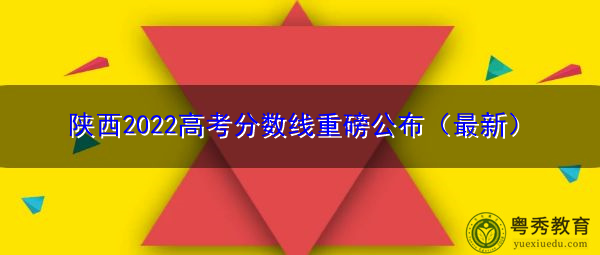 陕西2022高考分数线重磅公布（最新）