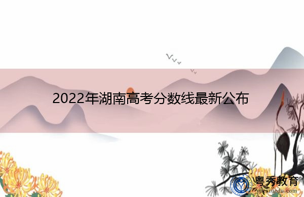 2022年湖南高考分数线最新公布 2022年湖南高考分数线最新公布