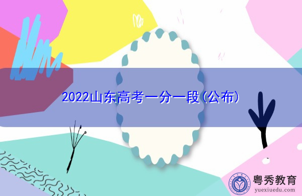 2022山东高考一分一段(公布) 2022山东高考一分一段(公布)