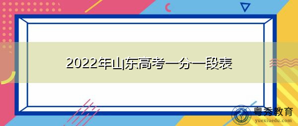 2022年山东高考一分一段表 2022年山东高考一分一段表
