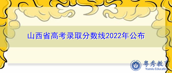 山西省高考录取分数线2022年公布