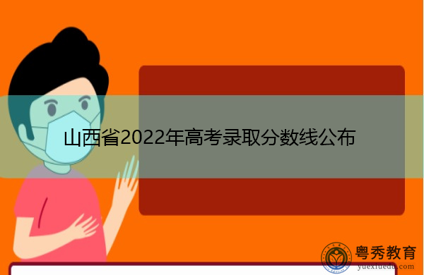 山西省2022年高考录取分数线公布 山西省2022年高考录取分数线公布