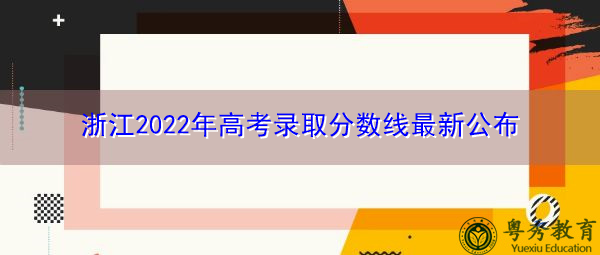 浙江2022年高考录取分数线最新公布 浙江2022年高考录取分数线最新公布