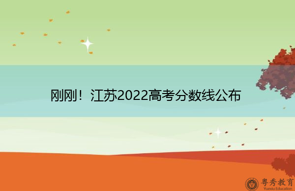刚刚!江苏2022高考分数线公布 刚刚!江苏2022高考分数线公布