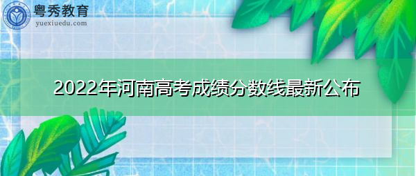 2022年河南高考成绩分数线最新公布