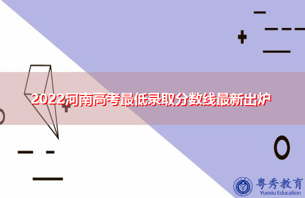 2022河南高考最低录取分数线最新出炉 2022河南高考最低录取分数线最新出炉