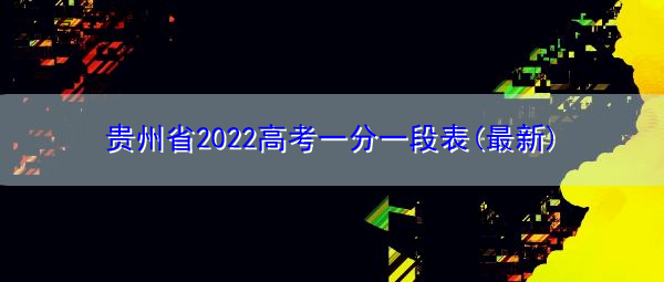 贵州省2022高考一分一段表(最新) 贵州省2022高考一分一段表(最新)