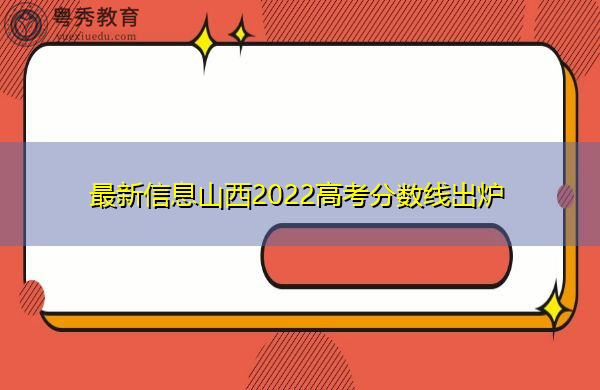 最新信息山西2022高考分数线出炉 最新信息山西2022高考分数线出炉