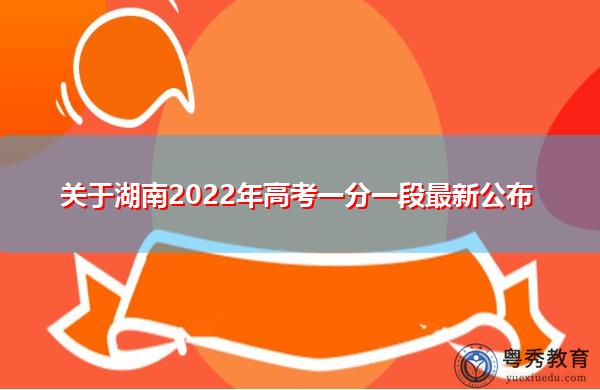 关于湖南2022年高考一分一段最新公布 关于湖南2022年高考一分一段最新公布