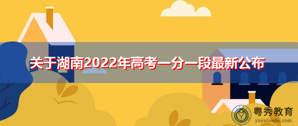 关于湖南2022年高考一分一段最新公布 关于湖南2022年高考一分一段最新公布