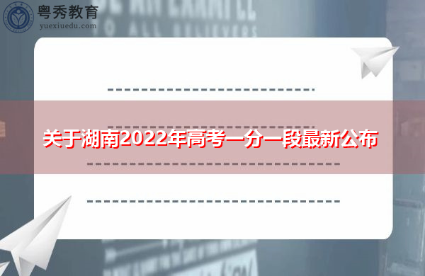 关于湖南2022年高考一分一段最新公布 关于湖南2022年高考一分一段最新公布