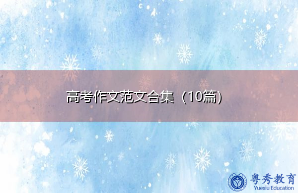 高考作文范文合集(10篇) 高考作文范文合集(10篇)