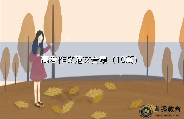 高考作文范文合集(10篇) 高考作文范文合集(10篇)
