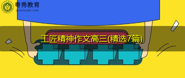 工匠精神作文高三(精选7篇)