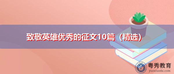 致敬英雄优秀的征文10篇(精选) 致敬英雄优秀的征文10篇(精选)