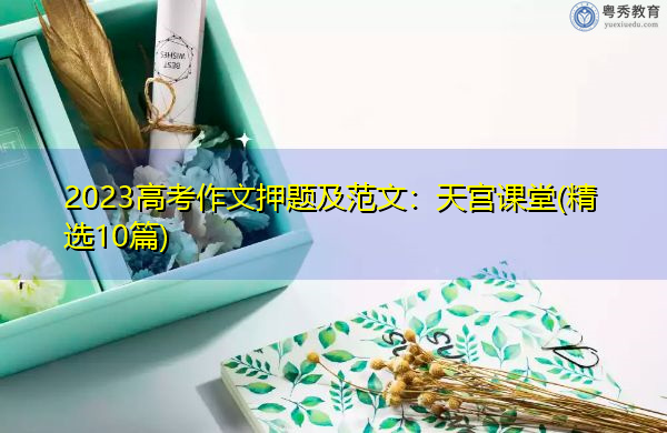 2023高考作文押题及范文：天宫课堂(精选10篇)