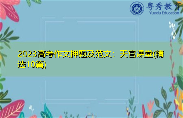 2023高考作文押题及范文：天宫课堂(精选10篇)