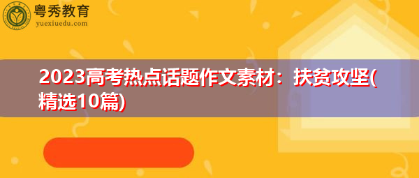 2023高考热点话题作文素材:扶贫攻坚(精选10篇) 2023高考热点话题作文素材:扶贫攻坚(精选10篇)