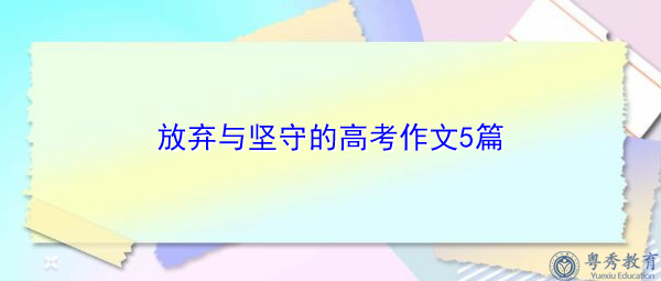 放弃与坚守的高考作文5篇 放弃与坚守的高考作文5篇