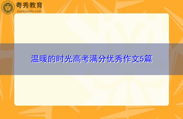 温暖的时光高考满分优秀作文5篇 温暖的时光高考满分优秀作文5篇