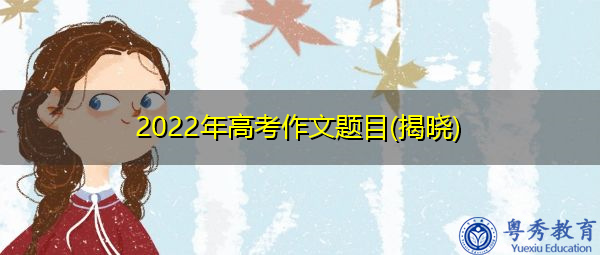 2022年高考作文题目(揭晓)